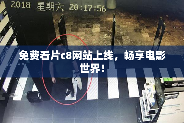免费看片c8网站上线，畅享电影世界！