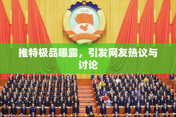 推特极品曝露，引发网友热议与讨论