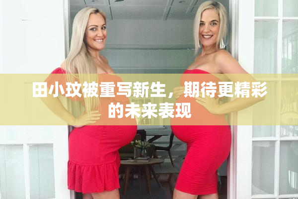 田小玟被重写新生，期待更精彩的未来表现
