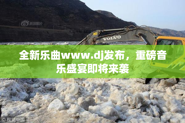 全新乐曲www.dj发布，重磅音乐盛宴即将来袭