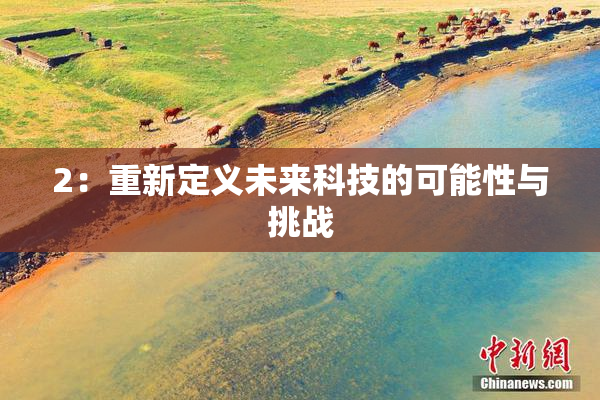 2：重新定义未来科技的可能性与挑战