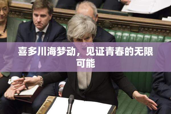 喜多川海梦动，见证青春的无限可能