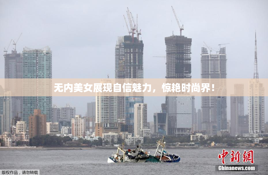 无内美女展现自信魅力，惊艳时尚界！