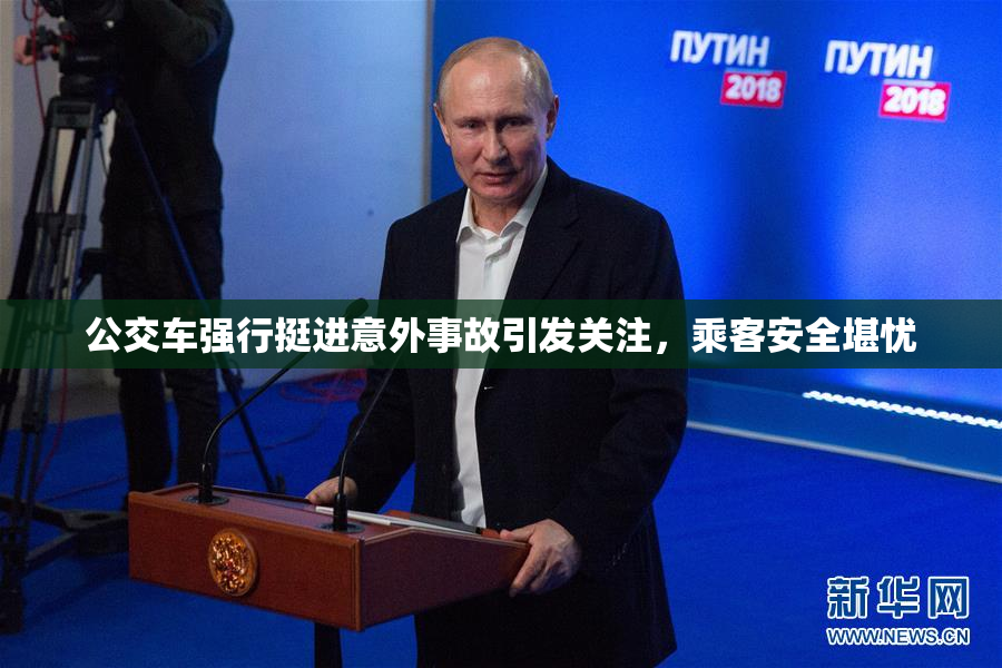 公交车强行挺进意外事故引发关注，乘客安全堪忧