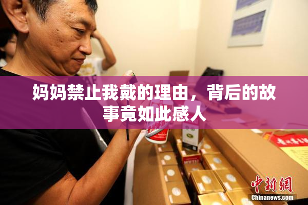 妈妈禁止我戴的理由，背后的故事竟如此感人