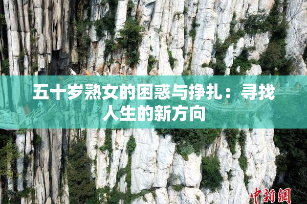 五十岁熟女的困惑与挣扎：寻找人生的新方向