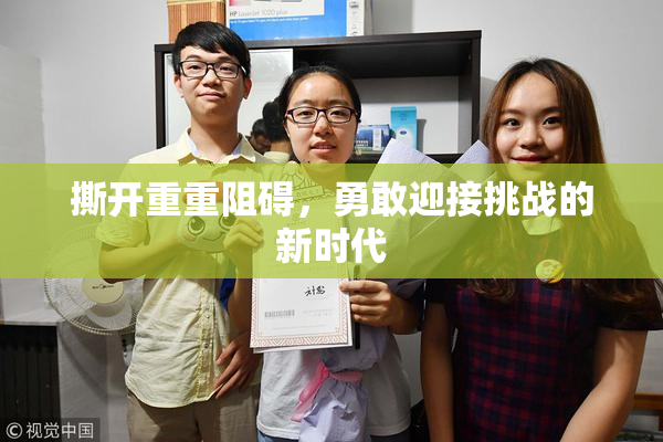 撕开重重阻碍，勇敢迎接挑战的新时代