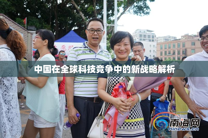 中国在全球科技竞争中的新战略解析