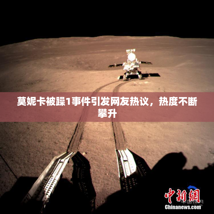 莫妮卡被躁1事件引发网友热议，热度不断攀升