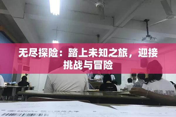 无尽探险：踏上未知之旅，迎接挑战与冒险