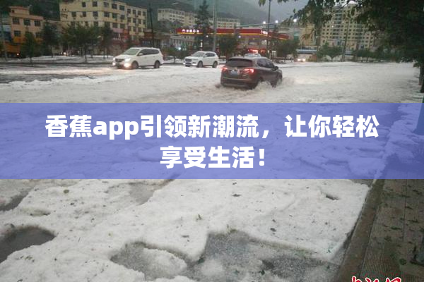 香蕉app引领新潮流，让你轻松享受生活！