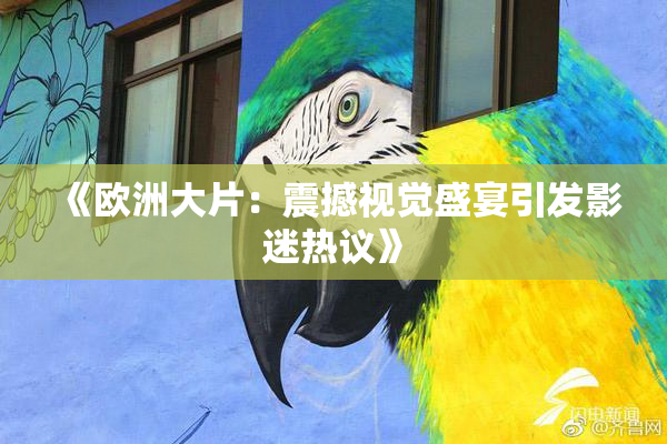 《欧洲大片：震撼视觉盛宴引发影迷热议》