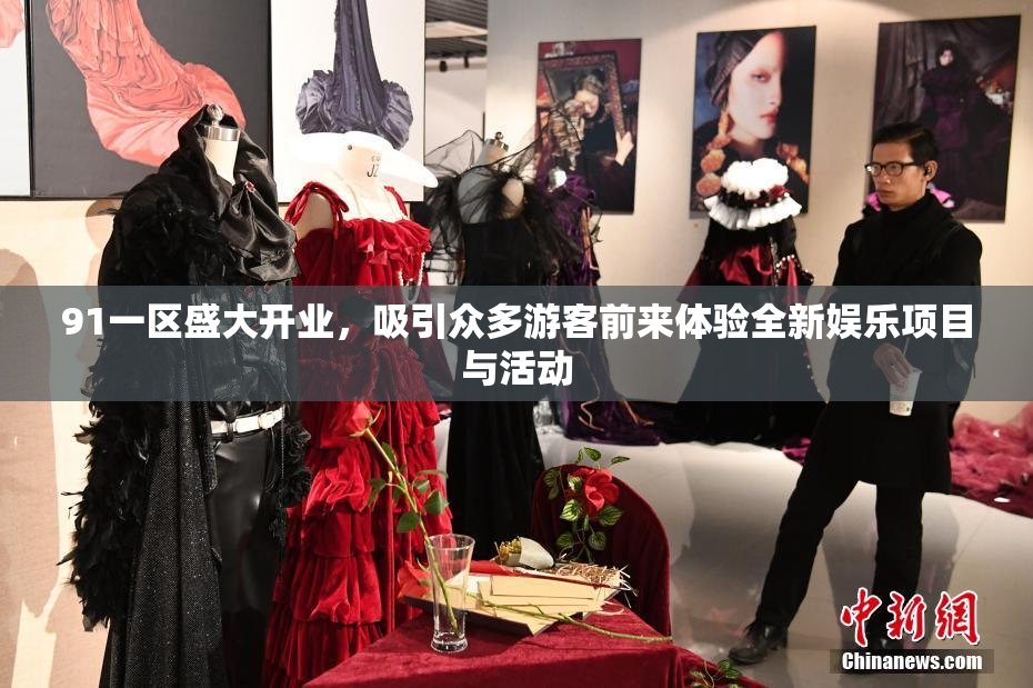91一区盛大开业，吸引众多游客前来体验全新娱乐项目与活动