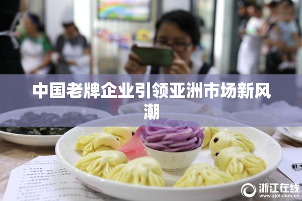 中国老牌企业引领亚洲市场新风潮