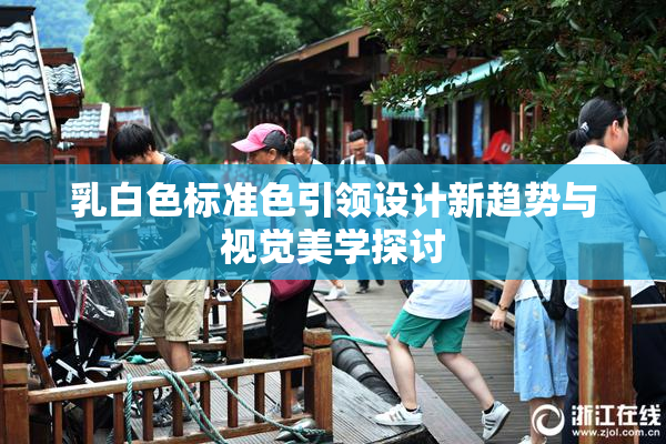 乳白色标准色引领设计新趋势与视觉美学探讨