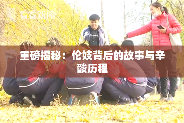 重磅揭秘：伦妓背后的故事与辛酸历程