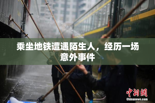 乘坐地铁遭遇陌生人，经历一场意外事件