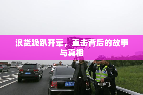 浪货跪趴开荤，直击背后的故事与真相