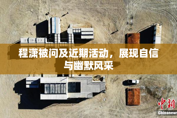 程潇被问及近期活动，展现自信与幽默风采