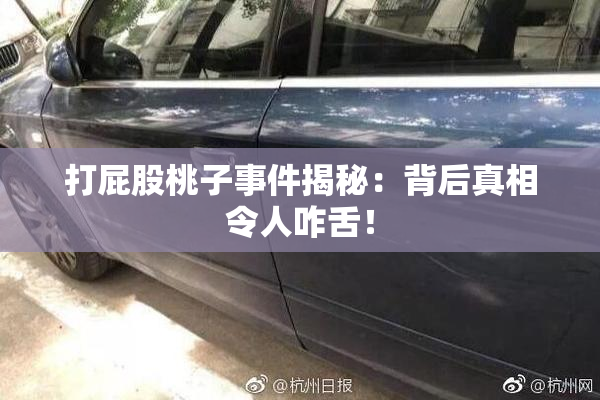 打屁股桃子事件揭秘：背后真相令人咋舌！