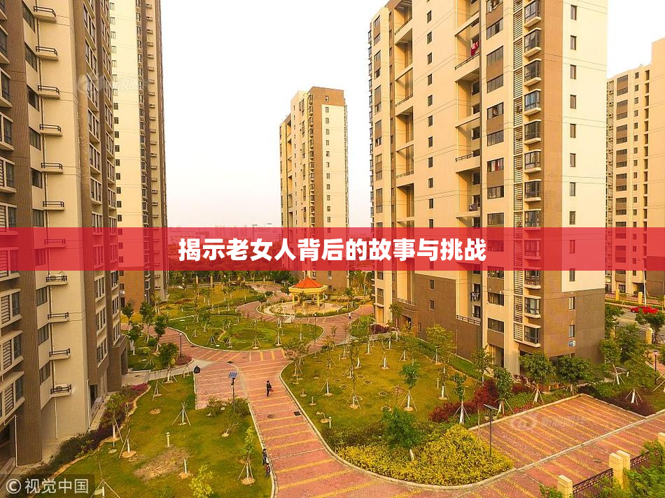 揭示老女人背后的故事与挑战