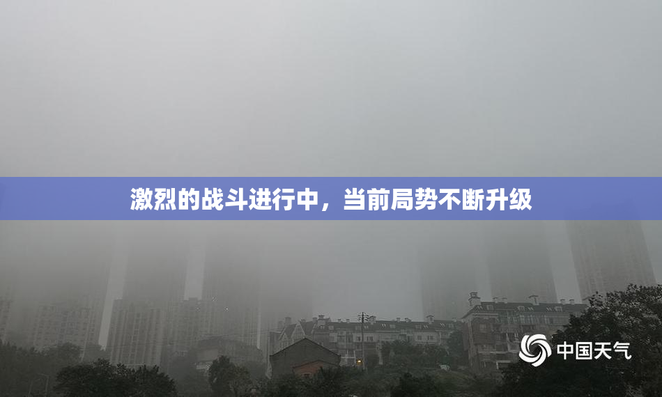 激烈的战斗进行中，当前局势不断升级