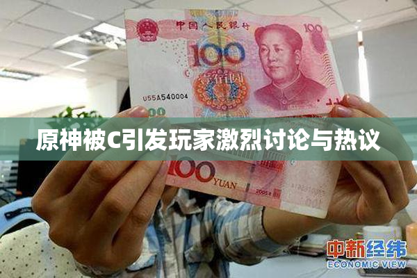 原神被C引发玩家激烈讨论与热议