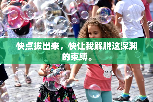 快点拔出来，快让我解脱这深渊的束缚。