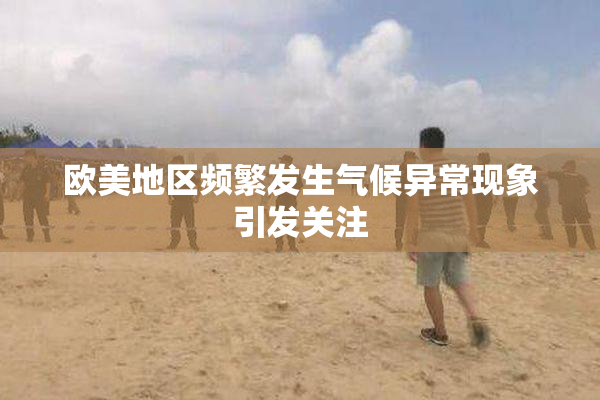 欧美地区频繁发生气候异常现象引发关注