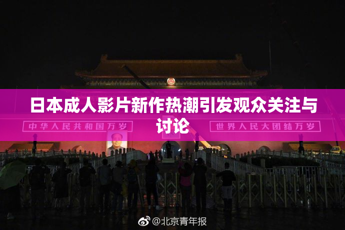 日本成人影片新作热潮引发观众关注与讨论