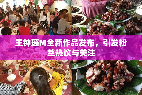 王钟瑶M全新作品发布，引发粉丝热议与关注
