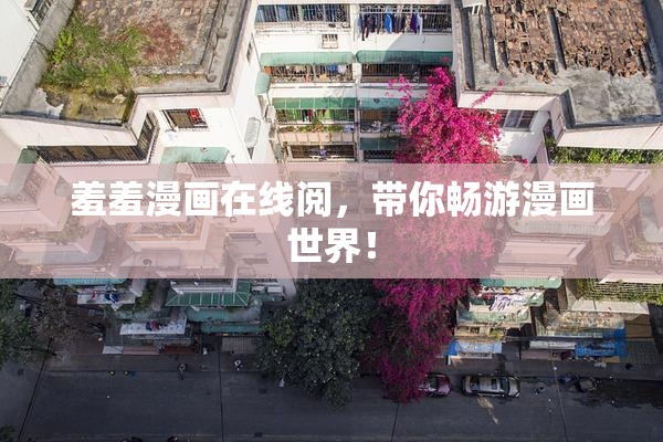 羞羞漫画在线阅，带你畅游漫画世界！