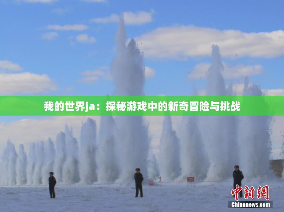 我的世界ja：探秘游戏中的新奇冒险与挑战