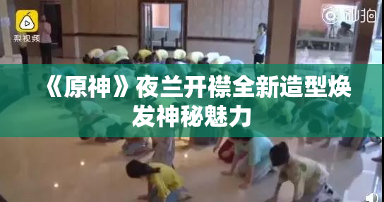 《原神》夜兰开襟全新造型焕发神秘魅力