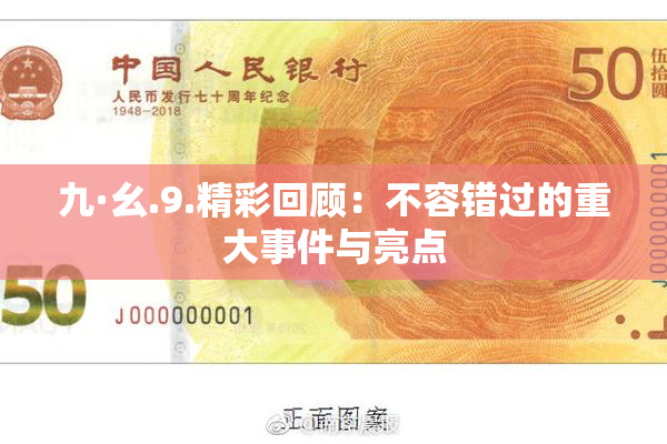 九·幺.9.精彩回顾：不容错过的重大事件与亮点