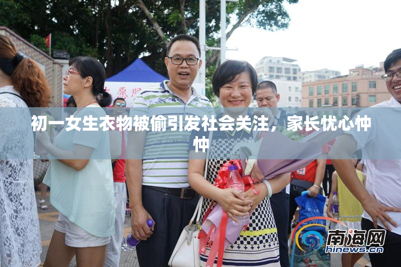 初一女生衣物被偷引发社会关注，家长忧心忡忡