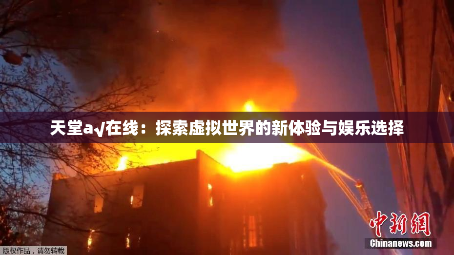 天堂а√在线：探索虚拟世界的新体验与娱乐选择