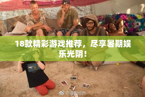 18款精彩游戏推荐，尽享暑期娱乐光阴！