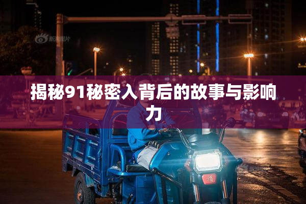 揭秘91秘密入背后的故事与影响力
