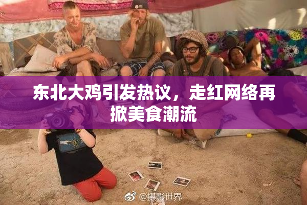 东北大鸡引发热议，走红网络再掀美食潮流