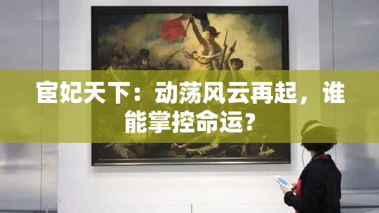 宦妃天下：动荡风云再起，谁能掌控命运？