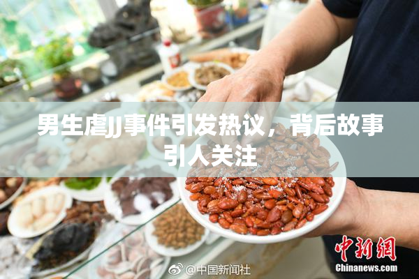 男生虐JJ事件引发热议，背后故事引人关注