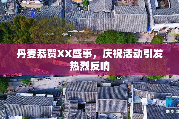 丹麦恭贺XX盛事，庆祝活动引发热烈反响