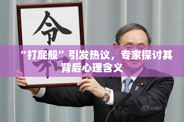 “打屁股”引发热议，专家探讨其背后心理含义