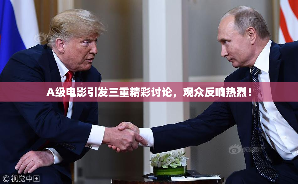 A级电影引发三重精彩讨论，观众反响热烈！