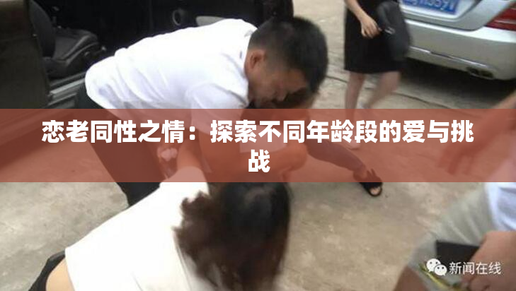 恋老同性之情：探索不同年龄段的爱与挑战