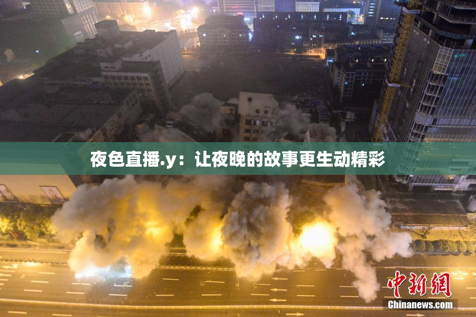 夜色直播.y：让夜晚的故事更生动精彩