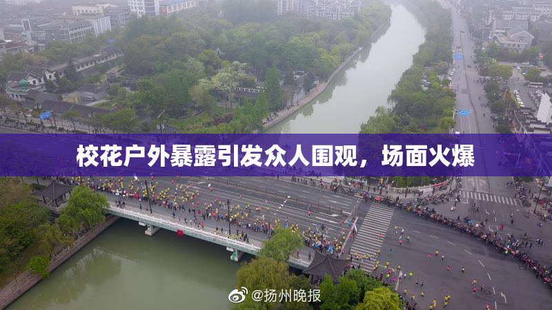 校花户外暴露引发众人围观，场面火爆