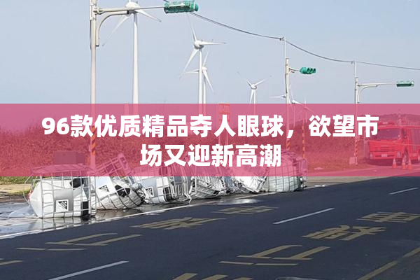 96款优质精品夺人眼球，欲望市场又迎新高潮