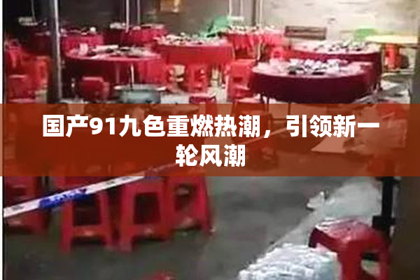 国产91九色重燃热潮，引领新一轮风潮